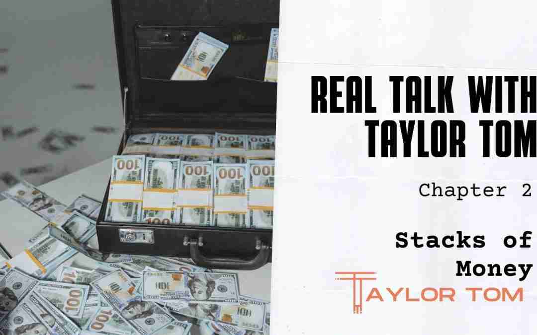 Chapter 2 – Stacks of Money – Real Talk with Taylor Tom